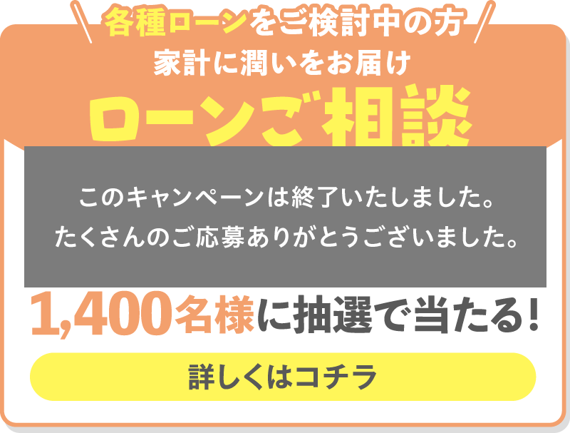 各種ローンをご検討中の方 家計に潤いをお届け ローンご相談キャンペーン