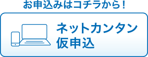 お申込みはコチラから！　ネットカンタン仮申込