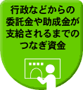 行政などからの委託金や助成金が支給されるまでのつなぎ資金