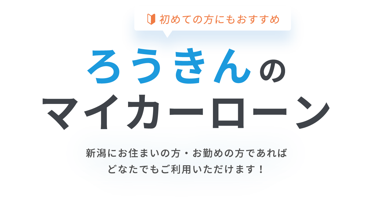 初めての方にもおすすめ　ろうきんのマイカーローン　新潟にお住まいの方・お勤めの方であればどなたでもご利用いただけます！