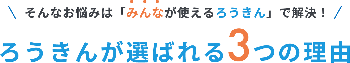 そんなお悩みは「みんなが使えるろうきん」で解決！ろうきんが選ばれる3つの理由