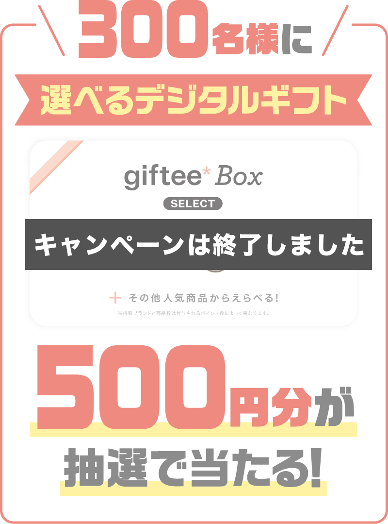 300名様に選べるデジタルギフト500円分が抽選で当たる！