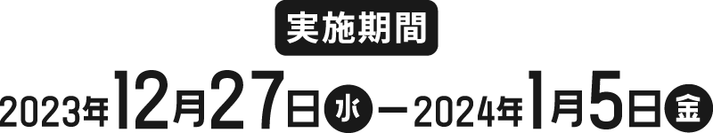 【実施期間】2023年12月27日(水)-2024年1月5日(金)