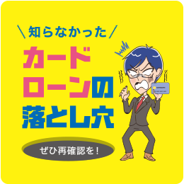 知らなかった！カードローンの落とし穴【ぜひ再確認を！】