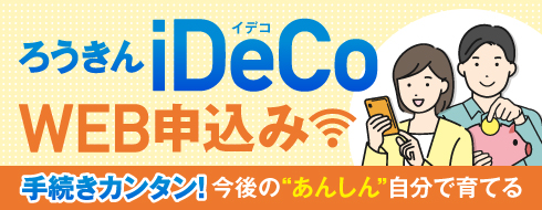 ろうきんiDeCo WEB申込み　手続きカンタン！今後の”あんしん”自分で育てる